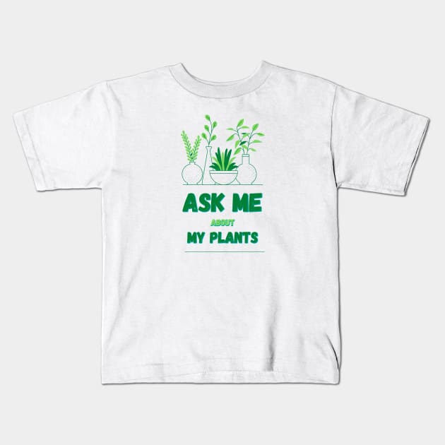 Ask Me About My Plants Kids T-Shirt by Mohammed ALRawi